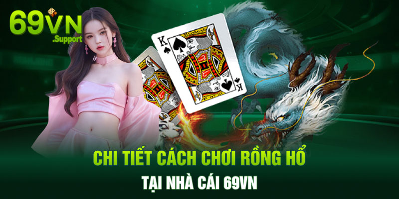 Cách chơi rồng hổ chi tiết cho người mới