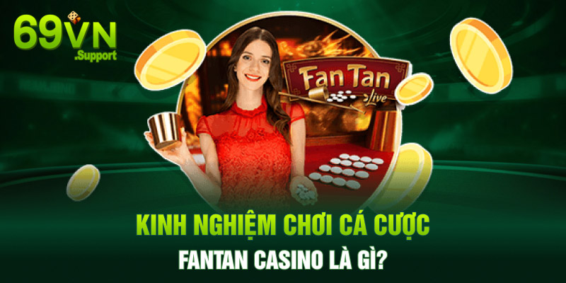 Kinh nghiệm chơi cá cược fantan casino của cao thủ