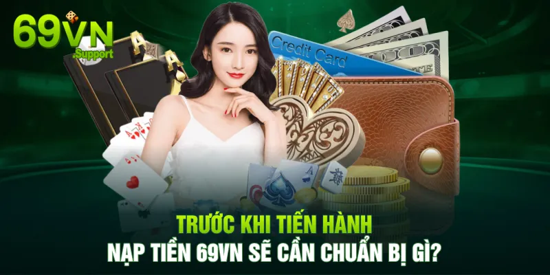 Chuẩn bị gì trước khi nạp tiền 69VN